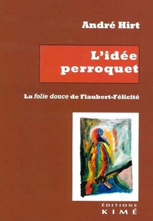 Seller image for l'ide perroquet. la folie douce de Flaubert-Flicit for sale by Chapitre.com : livres et presse ancienne
