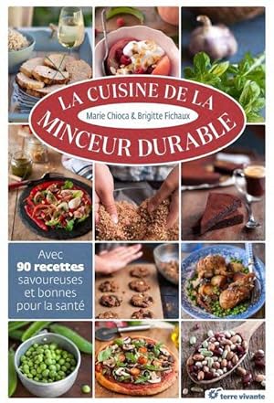 la cuisine de la minceur durable ; avec 90 recettes savoureuses et bonnes pour la santé