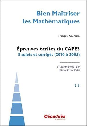 bien maîtriser les mathématiques t.2 ; épreuves écrites du CAPES, 8 sujets corrigés (2010 à 2005)
