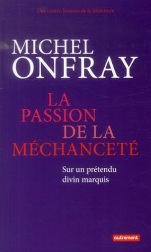 une contre histoire de la littérature t.2 ; la passion de la méchanceté ; sur un prétendu divin m...