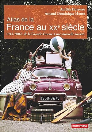 atlas de la France au XXe siècle ; 1914-2002 : de la Grande Guerre à une nouvelle société