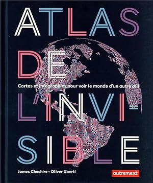 atlas de l'invisible : cartes et infographies pour voir le monde d'un autre oeil