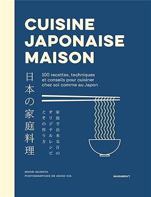 cuisine japonaise maison : 100 recettes, techniques et conseils pour cuisiner chez soi comme au J...