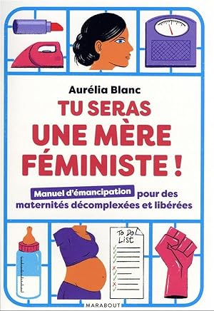 tu seras une mère féministe ! manuel d'émancipation pour des maternités décomplexées et libérées