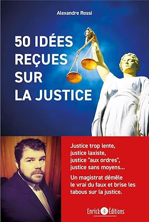 50 idées reçues sur la justice : justice trop lente, justice laxiste, justice "aux ordres", justi...