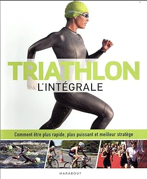 triathlon l'intégrale ; comment être plus rapide, plus puissant et meilleur stratège