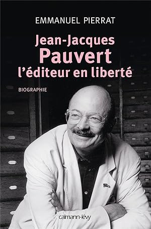 Bild des Verkufers fr Jean-Jacques Pauvert ; l'diteur en libert zum Verkauf von Chapitre.com : livres et presse ancienne