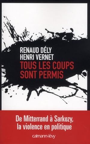 Seller image for tous les coups sont permis ; de Mitterrand  Sarkozy, la violence en politique for sale by Chapitre.com : livres et presse ancienne