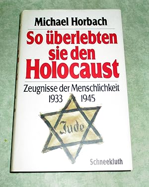 So überlebten sie den Holocaust. Zeugnisse der Menschlichkeit 1933 - 1945.