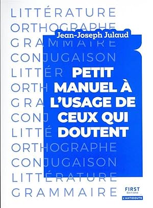 petit manuel à l'usage de ceux qui doutent : littérature, orthographe, grammaire, conjugaison