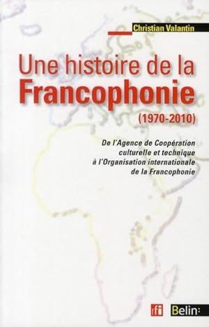 Seller image for Une histoire de la francophonie, 1970-2010 for sale by Chapitre.com : livres et presse ancienne