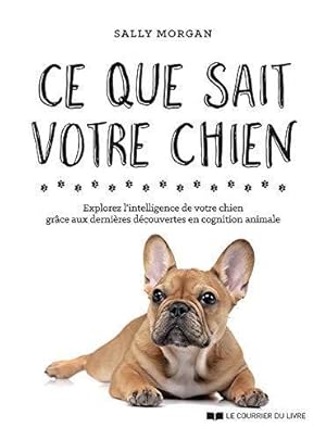 ce que sait votre chien ; explorez l'intelligence de votre chien grâce aux dernières découvertes ...