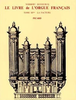Le Livre de l'orgue français. 3. Le Livre de l'orgue français. La Facture. Volume : 3