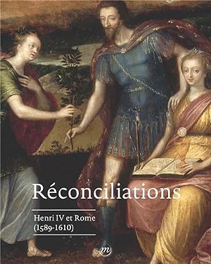 réconciliations. Rome, Henri IV et la Rome (1589-1610)