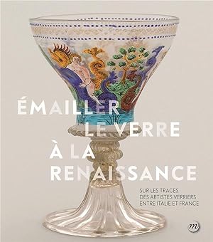 emailler le verre à la Renaissance : sur les traces des artistes verriers entre Italie et France