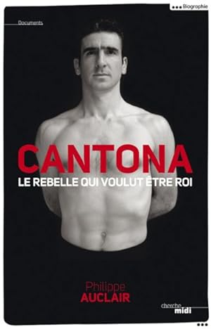 Cantona ; le rebelle qui voulut être roi