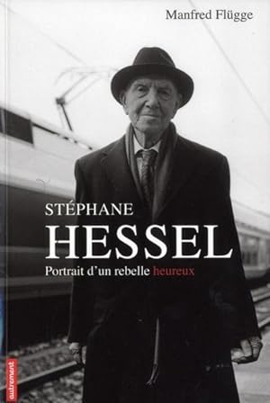 Stéphane Hessel ; portrait d'un rebelle heureux