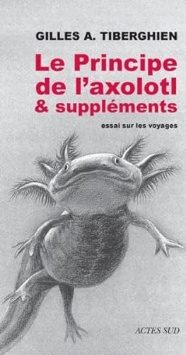 le principe de l'Axolotl et suppléments ; essai sur le voyage