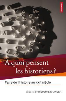 à quoi pensent les historiens ? faire de l'histoire au XXIe siècle