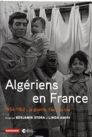 Algériens en France ; 1954-1962 : la guerre, l'exil, la vie