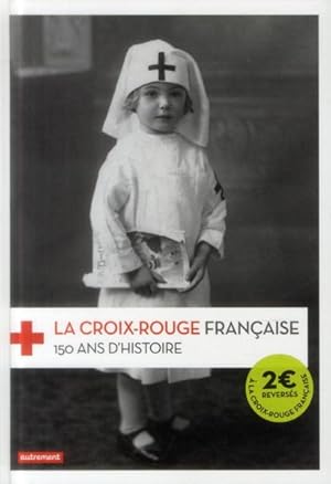 la Croix-Rouge française ; 150 ans d'histoire