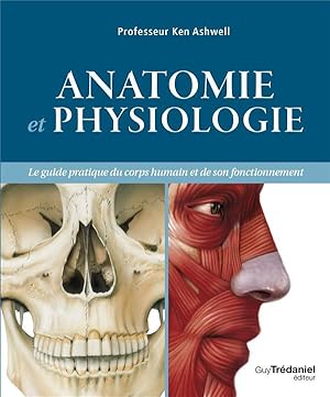 anatomie et physiologie ; le guide pratique du corps humain et de son fonctionnement