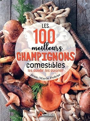 les 100 meilleurs champignons comestibles : les cueillir, les cuisiner