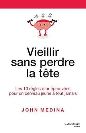 vieillir sans perdre la tête ; les 10 règles d'or éprouvées pour un cerveau jeune à tout jamais