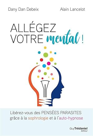 allégez votre mental ! libérez-vous des pensées parasites grâce à la sophrologie et à l'auto-hypnose