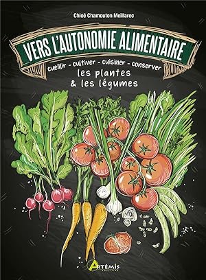 vers l'autonomie alimentaire ; cueillir - cultiver - cuisiner - conserver les plantes & les légumes