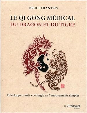 le qi gong médical du dragon et du tigre ; développer santé et énergie en 7 mouvements simples