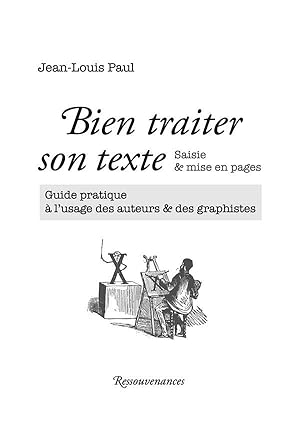 bien traiter son texte ; saisie & mise en pages ; guide pratique à l'usage des auteurs & des grap...