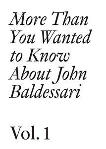 more than you wanted to know about John Baldessari t.1