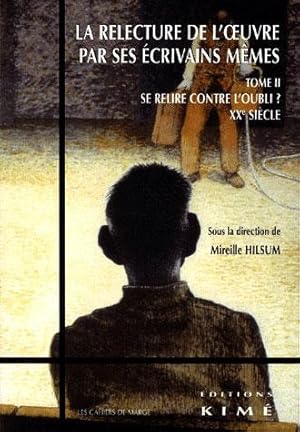 LA RELECTURE DE L'OEUVRE PAR SES ECRIVAIN MEMES T.2 : SE RELIRE CONTRE L'OUBLI (XX SIECLE)