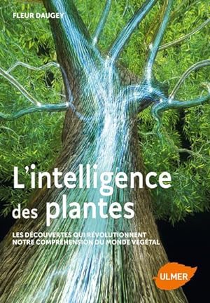l'intelligence des plantes ; les découvertes qui révolutionnent notre compréhension du monde végétal