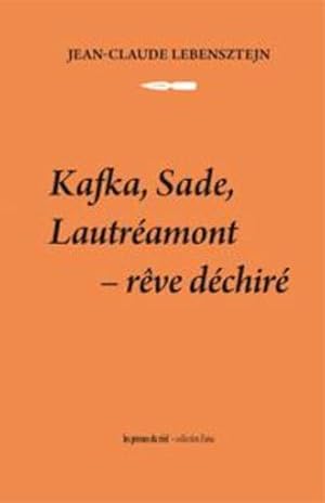 Kafka, Sade, Lautréamont ; rêve déchiré