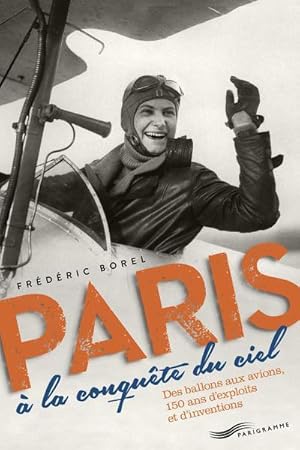 Paris à la conquête du ciel ; des ballons aux avions, 150 ans d'exploits et d'inventions