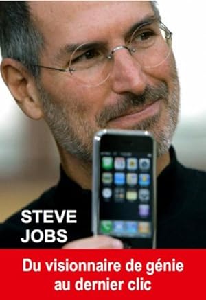 Steve Jobs ; du visionnaire de génie au dernier clic