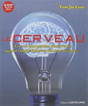 le cerveau ; les 100 plus grandes découvertes qui ont changé l'histoire des neurosciences.