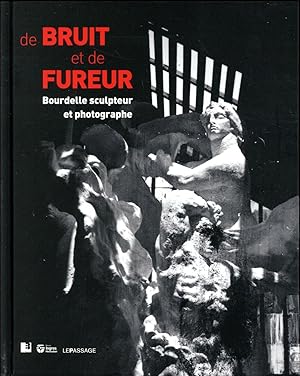 Bild des Verkufers fr de bruit et de fureur ; Bourdelle sculpteur et photographe zum Verkauf von Chapitre.com : livres et presse ancienne