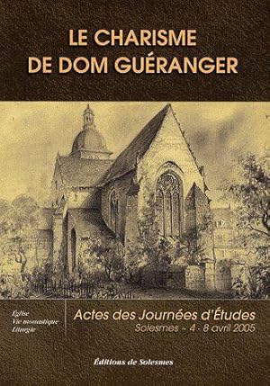 le charisme de Dom Guéranger ; actes des journées d'études, Solesmes 4-8 avril 2005