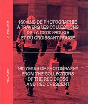 160 ans de photographie a travers les archives de la Croix-Rouge et du Croissant-Rouge / un monde...