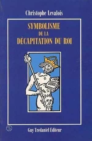 Bild des Verkufers fr Symbolisme de la dcapitation du roi zum Verkauf von Chapitre.com : livres et presse ancienne