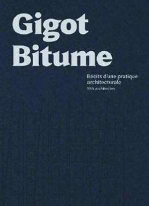 gigot bitume ; récits d'une pratique architecturale