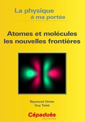 la physique à ma portée ; atomes et molécules les nouvelles frontières