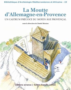 Seller image for la Moutte d'Allemagne-en-Provence ; un castrum prcoce du moyen ge provenal for sale by Chapitre.com : livres et presse ancienne