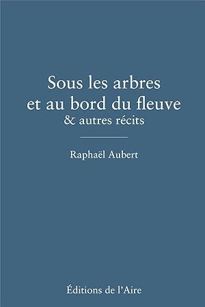 sous les arbres et au bord du fleuve & autres recits