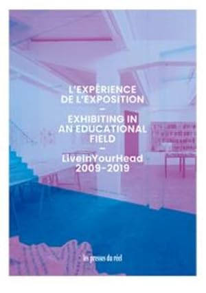 l'expérience de l'exposition ; liveinyourhead 2009-2019