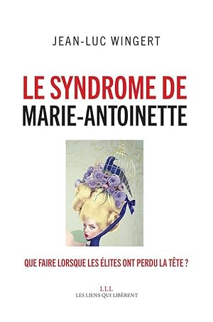 le syndrome de Marie-Antoinette ; que faire lorsque les élites ont perdu la tête ?