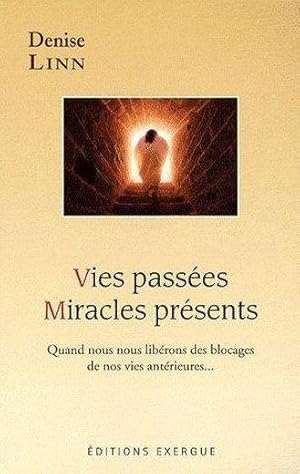 Vies passées, miracles présents. quand nous nous libérons des blocages de nos vies antérieures